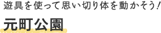 元町公園 - 遊具を使って思い切り体を動かそう！